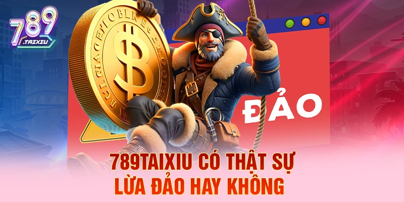 789club tài xỉu có thật sự lừa đảo hay không?