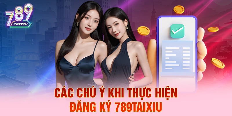 Các chú ý khi thực hiện đăng ký 789Club