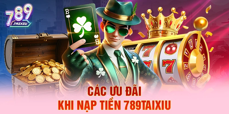 Các ưu đãi khi nạp tiền 789Club 