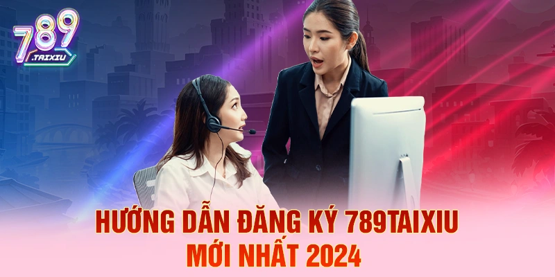 Hướng dẫn đăng ký tài xỉu 789club