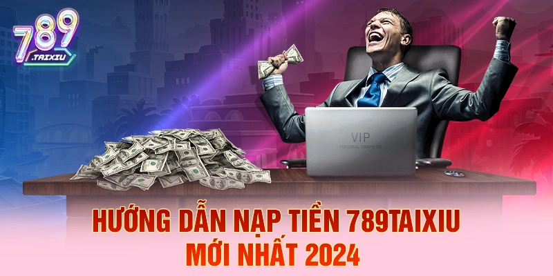 Hướng Dẫn Nạp Tiền 789club mới nhất 2025