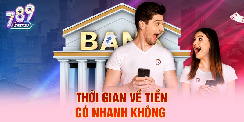 Thời gian về tiền có nhanh không