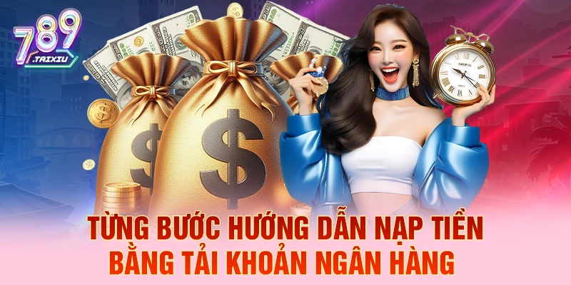 Từng bước hướng dẫn nạp tiền bằng tài khoản ngân hàng 